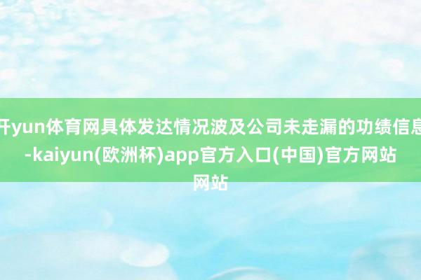 开yun体育网具体发达情况波及公司未走漏的功绩信息-kaiyun(欧洲杯)app官方入口(中国)官方网站