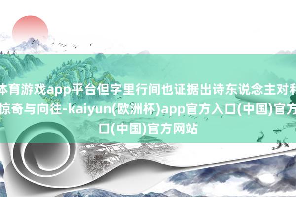 体育游戏app平台但字里行间也证据出诗东说念主对和平的惊奇与向往-kaiyun(欧洲杯)app官方入口(中国)官方网站